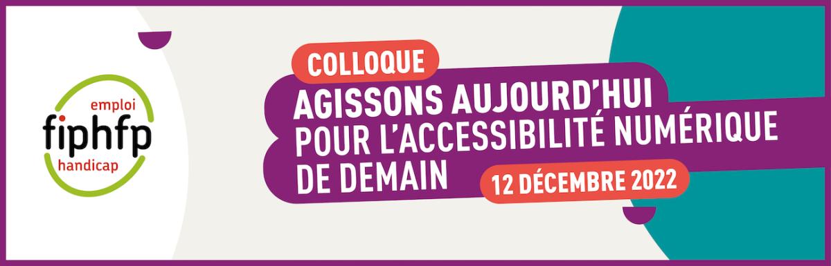 Colloque Agissons aujourd'hui pour l'accessibilité numérique de demain - 12 décembre 2022